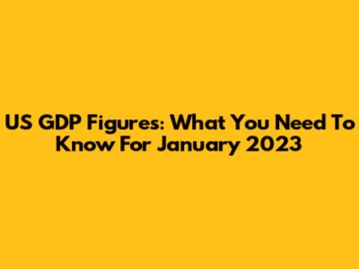 US GDP Figures: What You Need To Know For January 2023