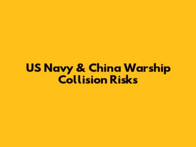 US Navy & China Warship Collision Risks