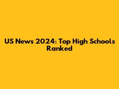 US News 2024: Top High Schools Ranked