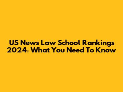 US News Law School Rankings 2024: What You Need To Know