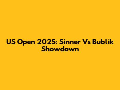 US Open 2025: Sinner Vs Bublik Showdown