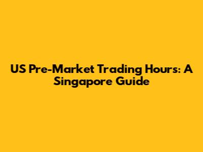 US Pre-Market Trading Hours: A Singapore Guide