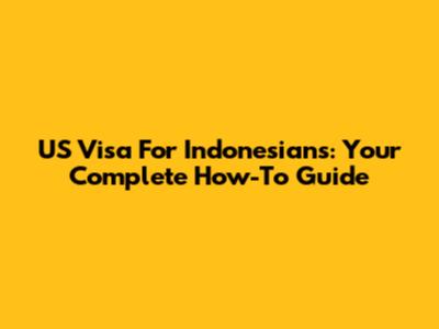 US Visa For Indonesians: Your Complete How-To Guide