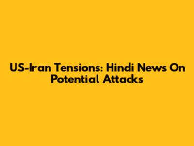 US-Iran Tensions: Hindi News On Potential Attacks