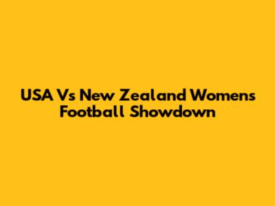 USA Vs New Zealand Women's Football Showdown