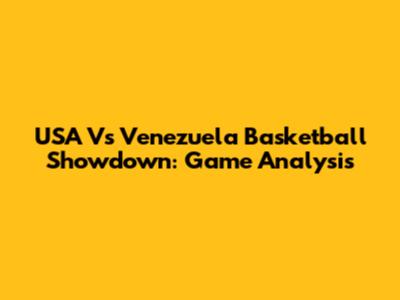 USA Vs Venezuela Basketball Showdown: Game Analysis