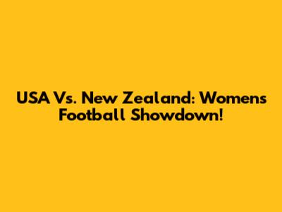 USA Vs. New Zealand: Women's Football Showdown!