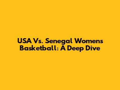 USA Vs. Senegal Women's Basketball: A Deep Dive