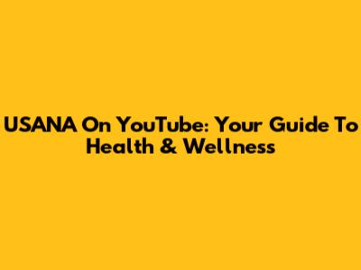 USANA On YouTube: Your Guide To Health & Wellness