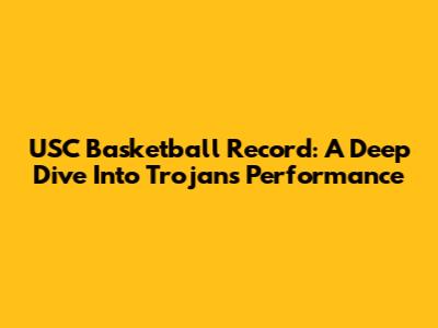 USC Basketball Record: A Deep Dive Into Trojans' Performance