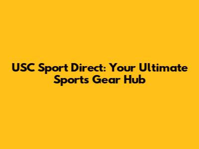 USC Sport Direct: Your Ultimate Sports Gear Hub