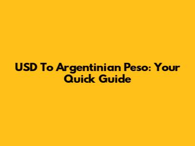 USD To Argentinian Peso: Your Quick Guide