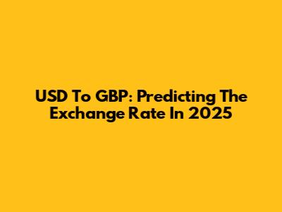 USD To GBP: Predicting The Exchange Rate In 2025