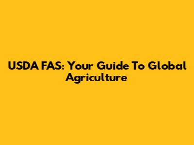 USDA FAS: Your Guide To Global Agriculture