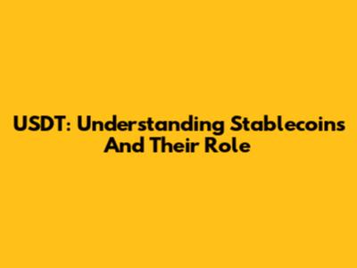 USDT: Understanding Stablecoins And Their Role