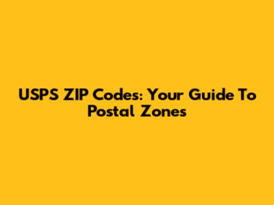 USPS ZIP Codes: Your Guide To Postal Zones