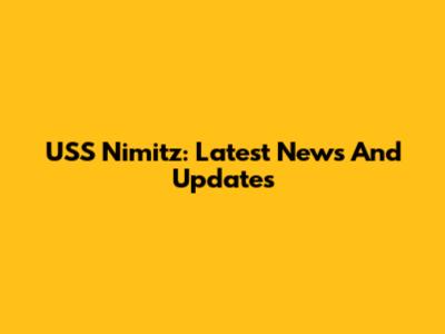 USS Nimitz: Latest News And Updates