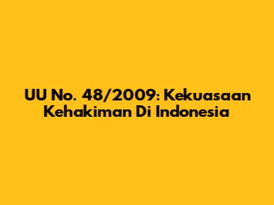 UU No. 48/2009: Kekuasaan Kehakiman Di Indonesia