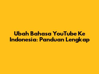 Ubah Bahasa YouTube Ke Indonesia: Panduan Lengkap