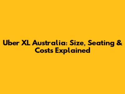 Uber XL Australia: Size, Seating & Costs Explained