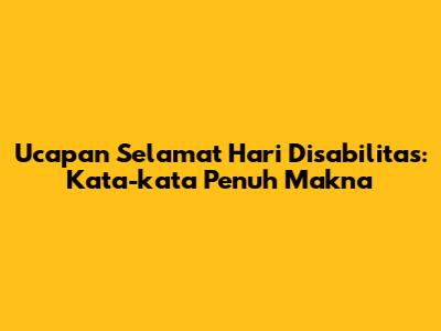 Ucapan Selamat Hari Disabilitas: Kata-kata Penuh Makna
