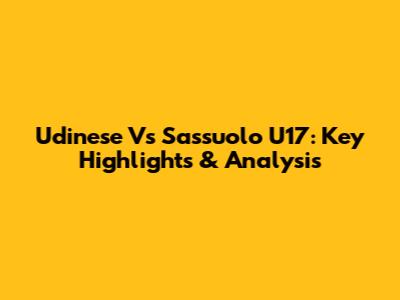 Udinese Vs Sassuolo U17: Key Highlights & Analysis