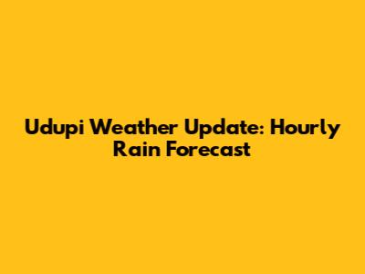 Udupi Weather Update: Hourly Rain Forecast