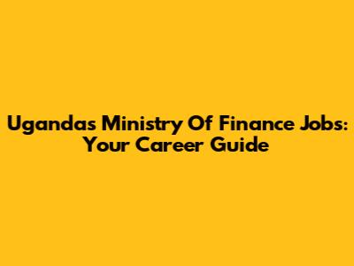 Uganda's Ministry Of Finance Jobs: Your Career Guide