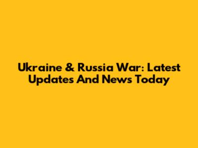 Ukraine & Russia War: Latest Updates And News Today