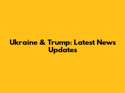 Ukraine & Trump: Latest News Updates