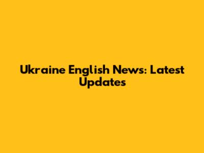 Ukraine English News: Latest Updates