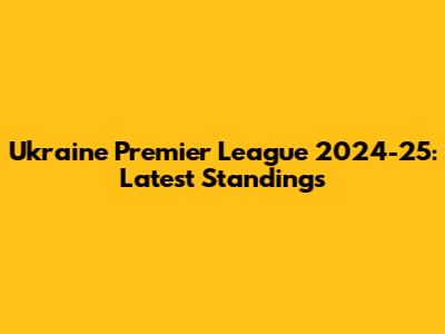 Ukraine Premier League 2024-25: Latest Standings