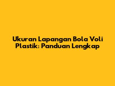 Ukuran Lapangan Bola Voli Plastik: Panduan Lengkap