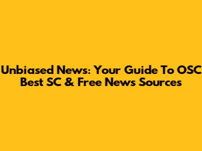 Unbiased News: Your Guide To OSC Best SC & Free News Sources