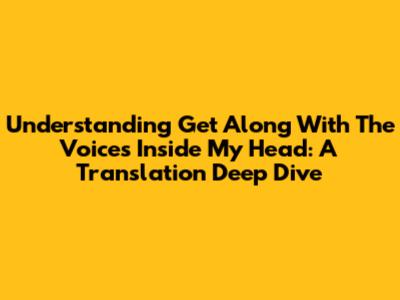 Understanding "Get Along With The Voices Inside My Head": A Translation Deep Dive