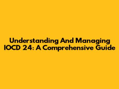 Understanding And Managing IOCD 24: A Comprehensive Guide