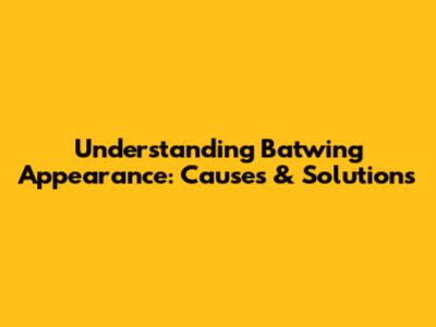 Understanding Batwing Appearance: Causes & Solutions