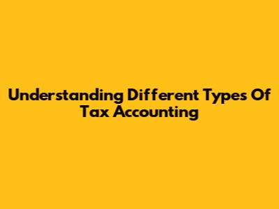 Understanding Different Types Of Tax Accounting