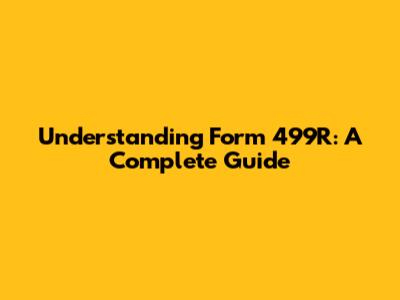 Understanding Form 499R: A Complete Guide