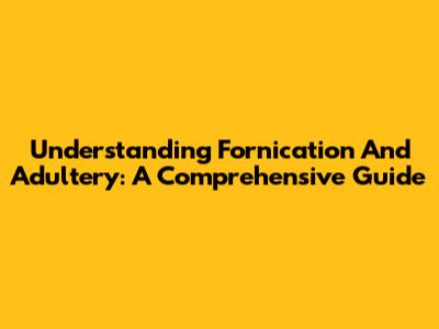 Understanding Fornication And Adultery: A Comprehensive Guide