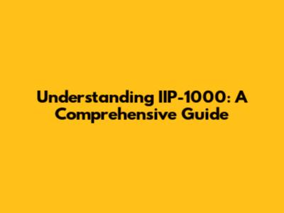 Understanding IIP-1000: A Comprehensive Guide