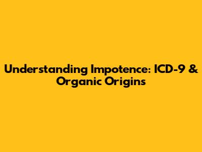 Understanding Impotence: ICD-9 & Organic Origins