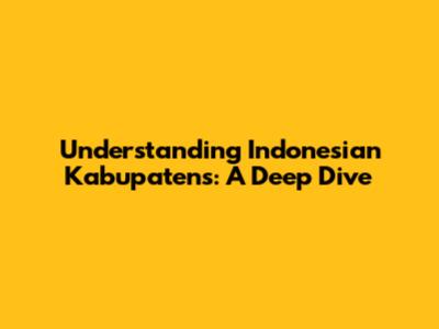 Understanding Indonesian Kabupatens: A Deep Dive