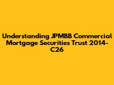 Understanding JPMBB Commercial Mortgage Securities Trust 2014-C26