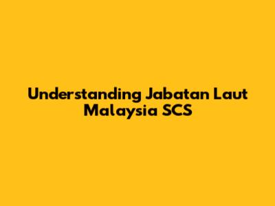 Understanding Jabatan Laut Malaysia SCS