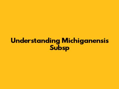 Understanding Michiganensis Subsp