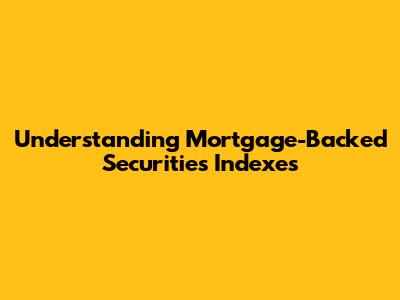 Understanding Mortgage-Backed Securities Indexes