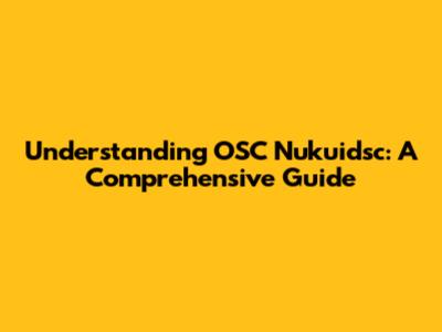Understanding OSC Nukuidsc: A Comprehensive Guide