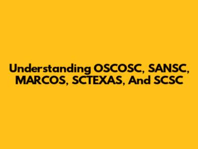 Understanding OSCOSC, SANSC, MARCOS, SCTEXAS, And SCSC