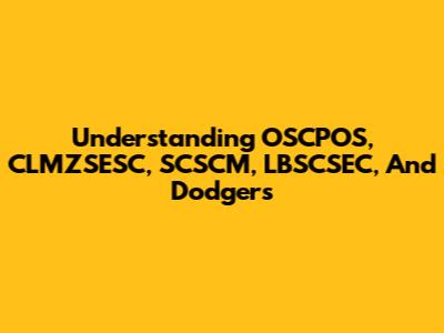 Understanding OSCPOS, CLMZSESC, SCSCM, LBSCSEC, And Dodgers